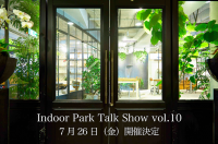 【イベント＊7/26（金）】Indoor Park Talk Show vol.10“ワークスタイルとオフィスデザインの仕掛け人”